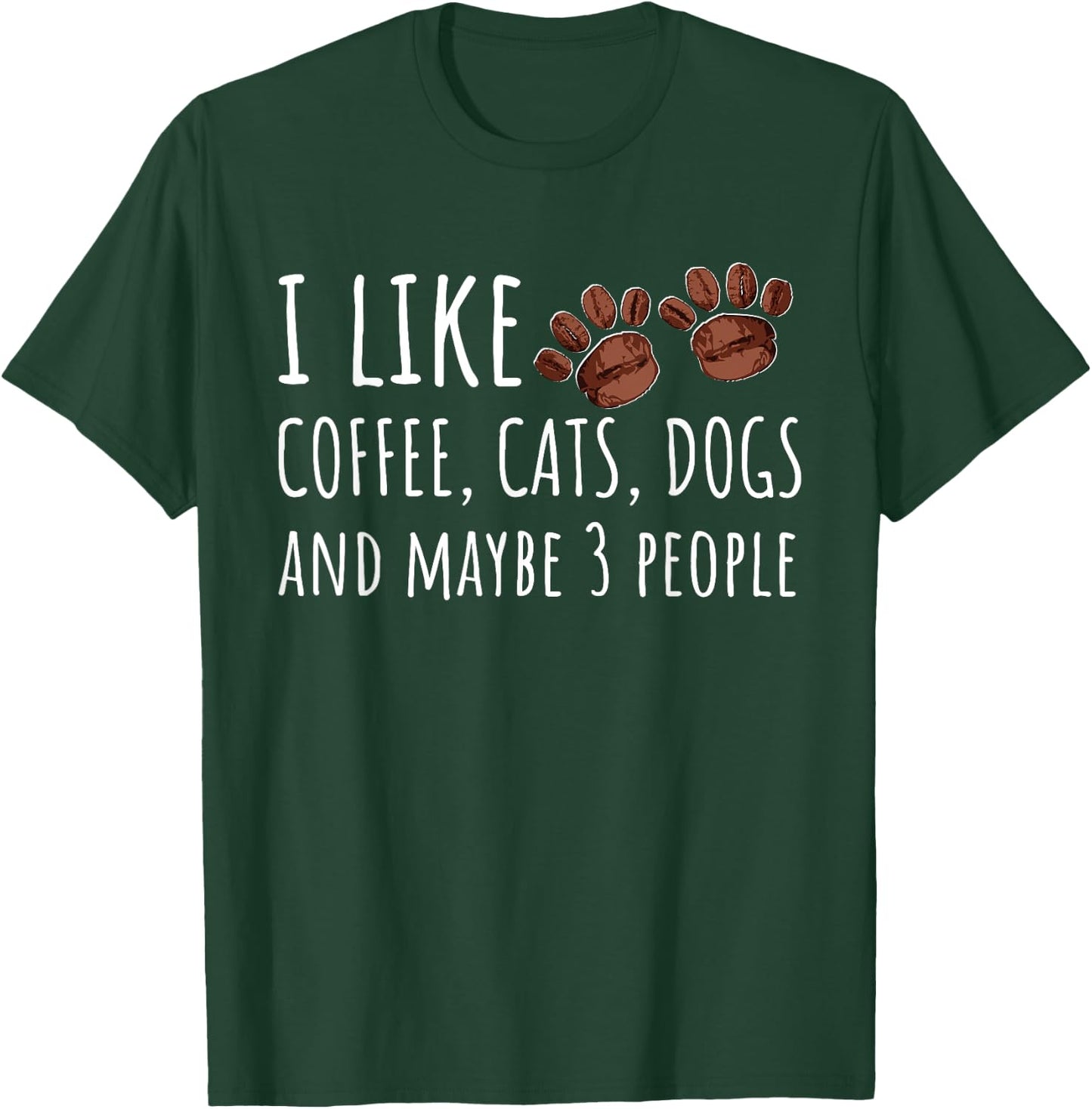 I Like Coffee Cats Dogs And Maybe 3 People Lovers Gift T-Shirt - T-Shirt | Forest