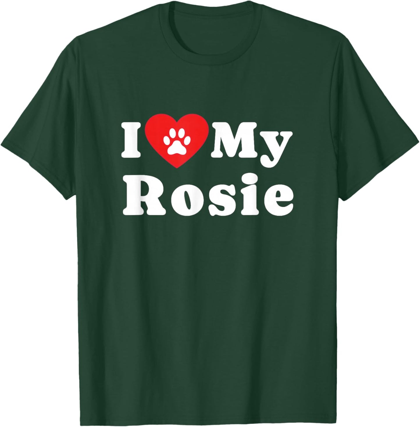 I Love My Rosie Dog Owner Pet Dog Lover T-Shirt - T-Shirt | Forest