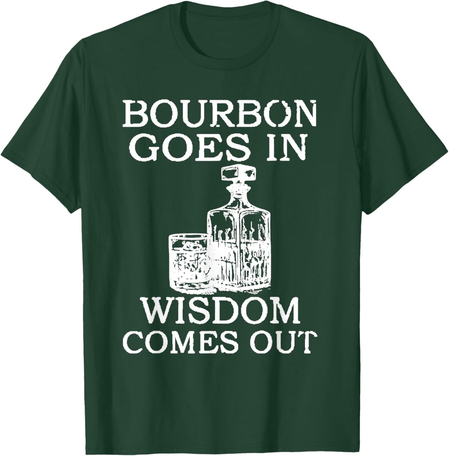 Bourbon Goes In Wisdom Comes Out Funny Drinking T-Shirt - T-Shirt | Forest