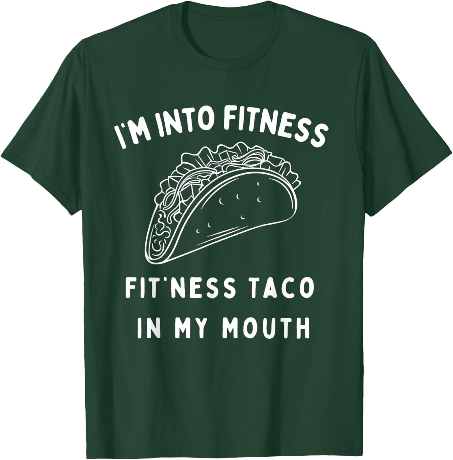 Graphic Funny I'm Into Fitness Taco in My Mouth Novelty T-Shirt - T-Shirt | Forest