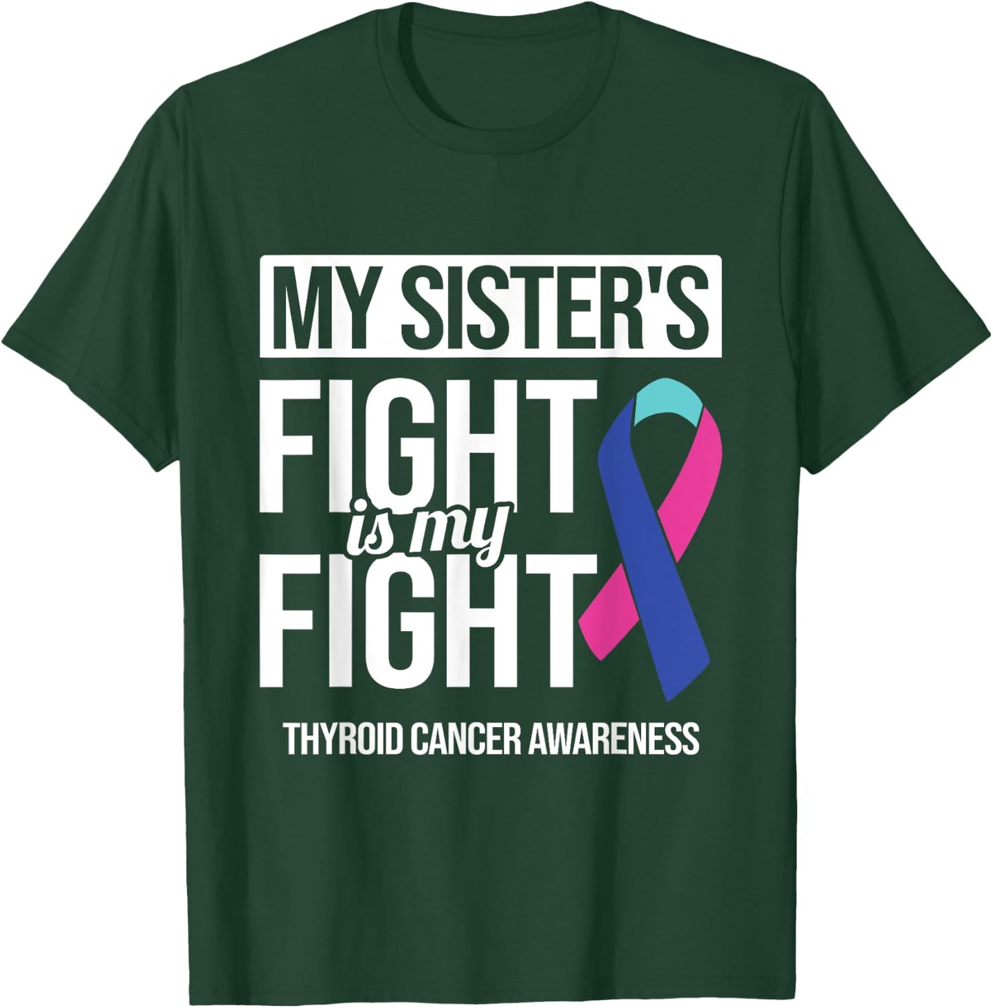 My Sister's Fight My Fight Thyroid Cancer Awareness Ribbon T-Shirt - T-Shirt | Forest