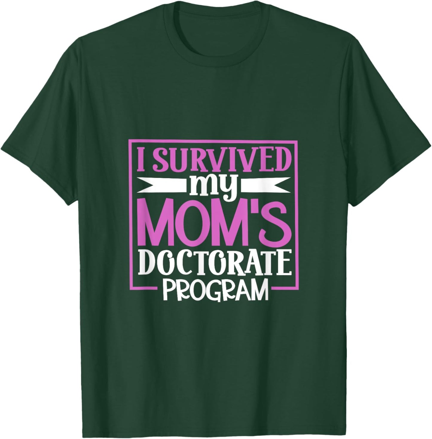 I survived my mom's doctorate program T-Shirt - T-Shirt | Forest