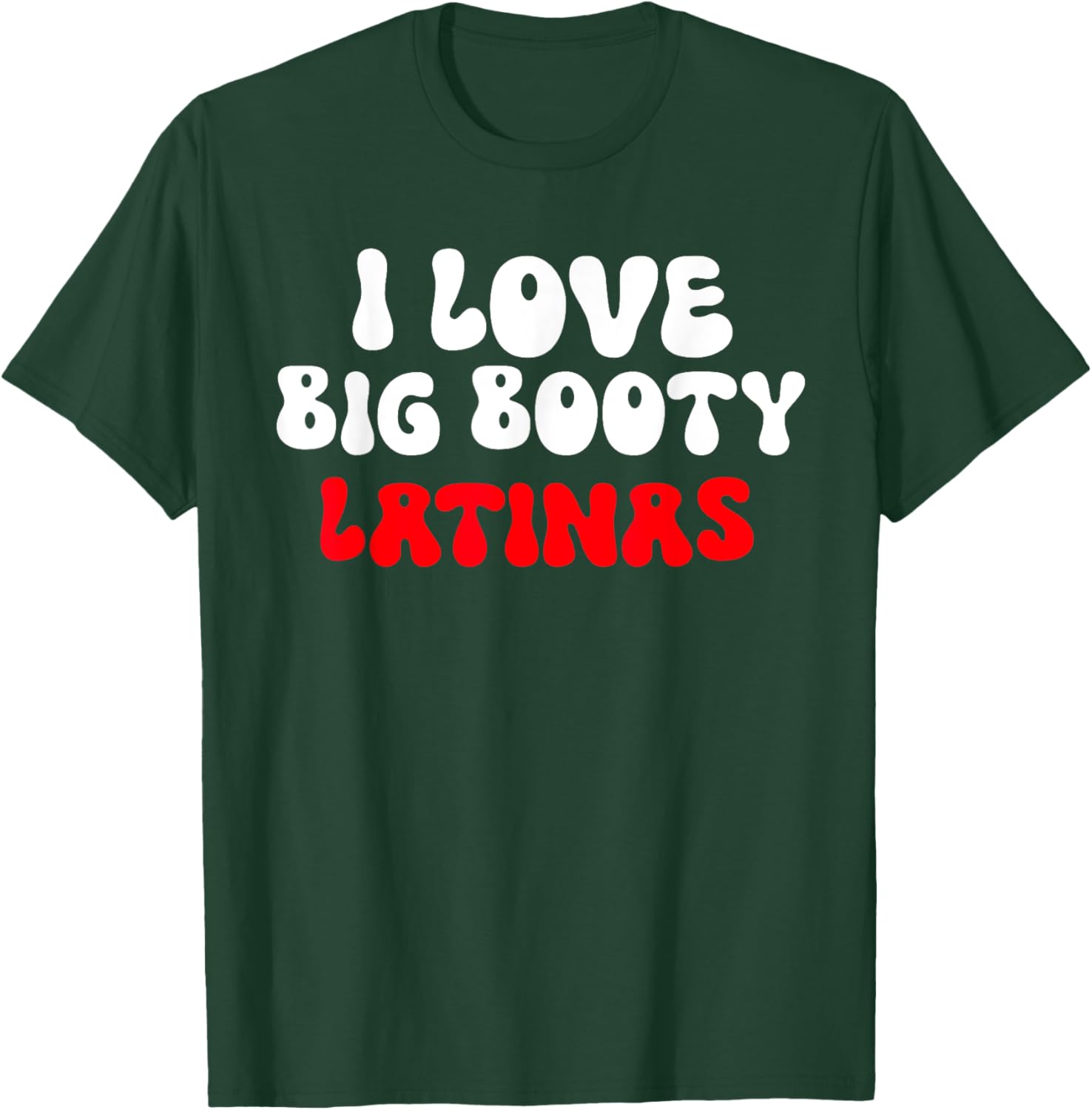 I Love Big Booty Latinas T-Shirt - T-Shirt | Forest