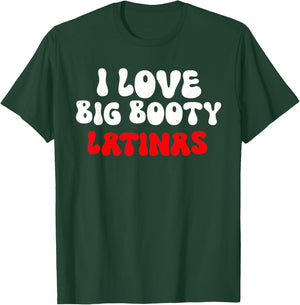 I Love Big Booty Latinas T-Shirt - T-Shirt | Forest