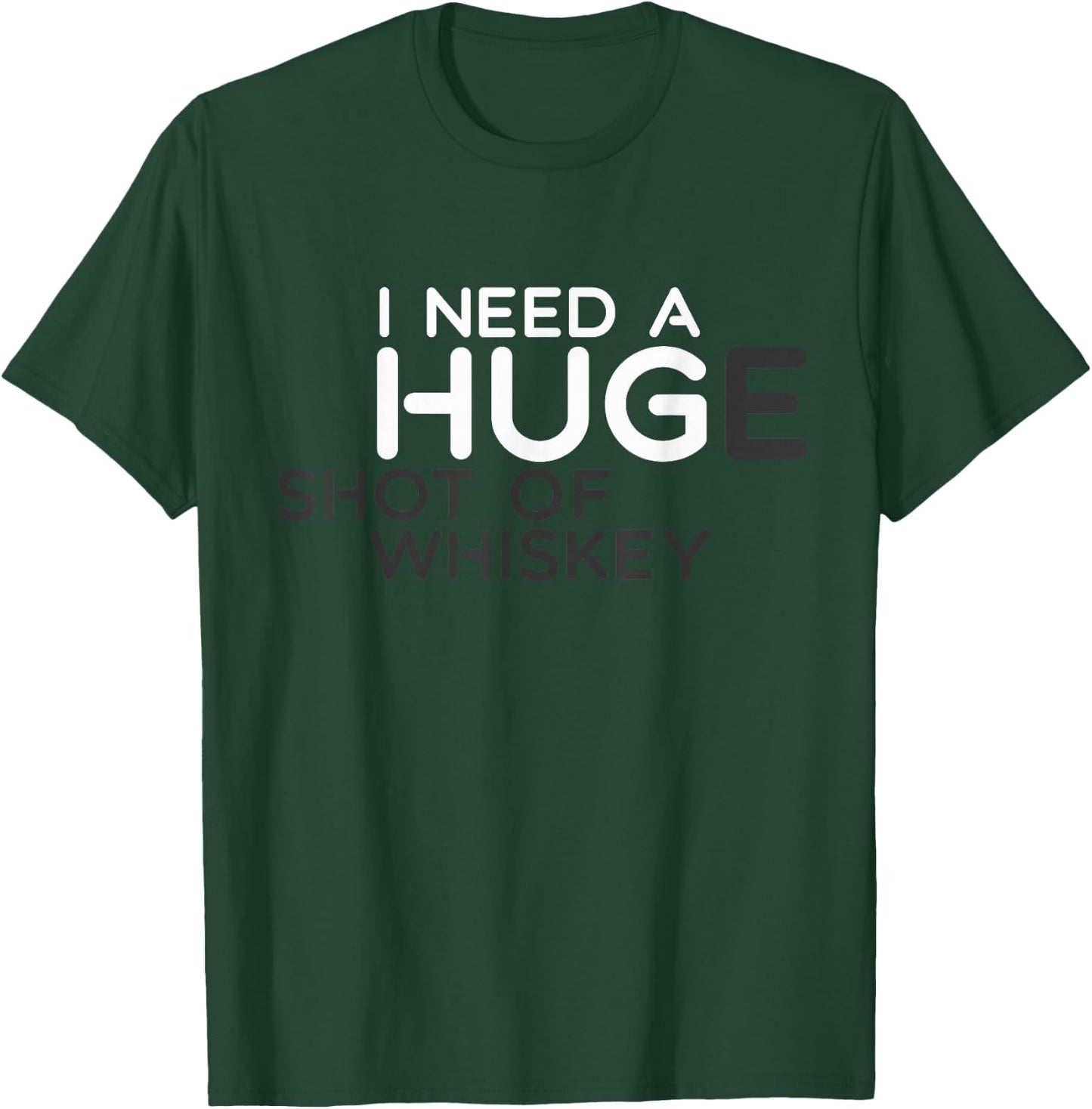 I NEED A HUGe Shot Of Whiskey Funny T-Shirt - T-Shirt | Forest