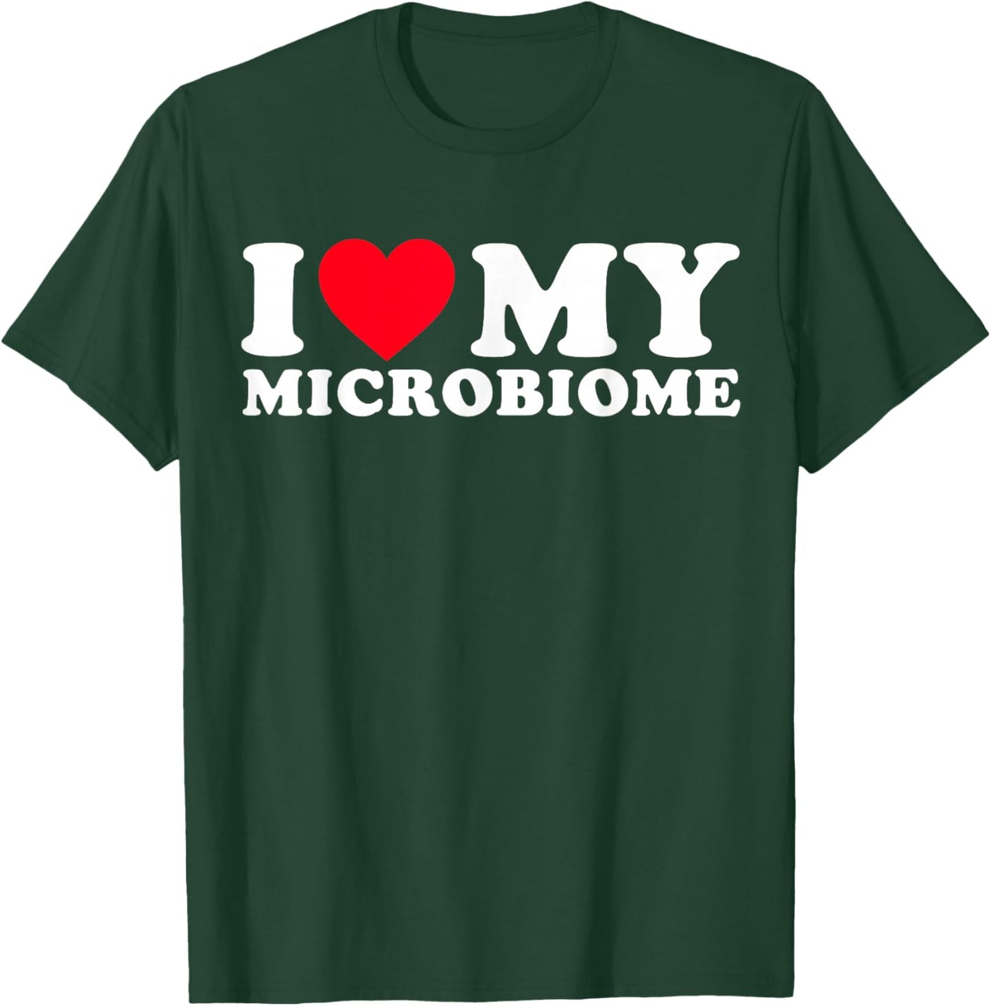 Funny Microbiome Fitness | I Love My Microbiome Gut Health T-Shirt - T-Shirt | Forest