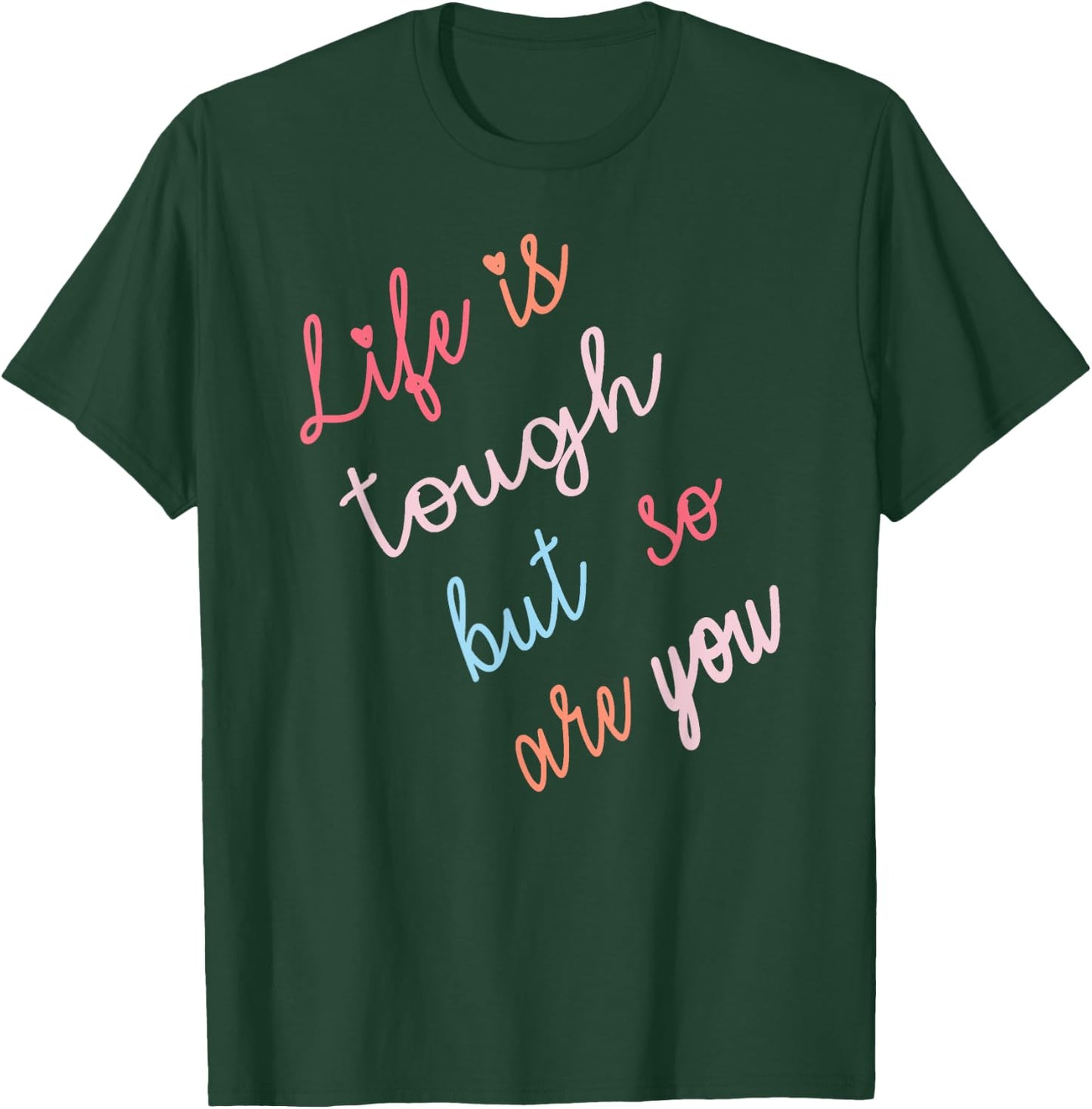 Life Is Tough But So Are You T-Shirt - T-Shirt | Forest