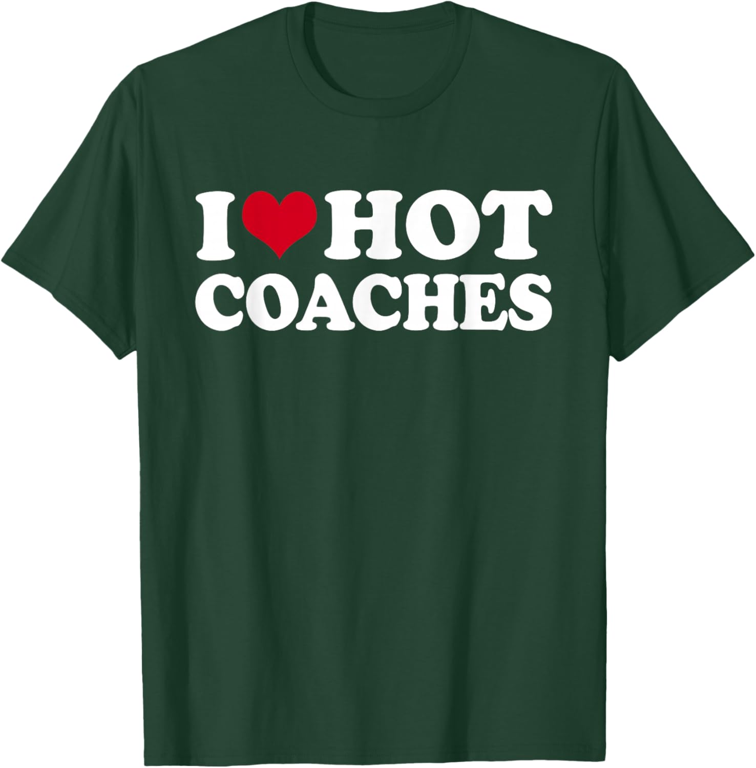 I Love Hot Coaches T-Shirt - T-Shirt | Forest