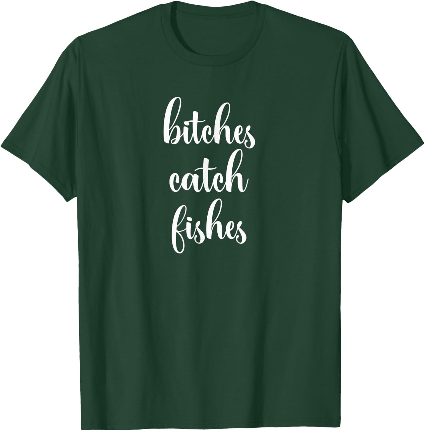 Funny Bitches Catch Fishes Fly Fishing T-Shirt - T-Shirt | Forest