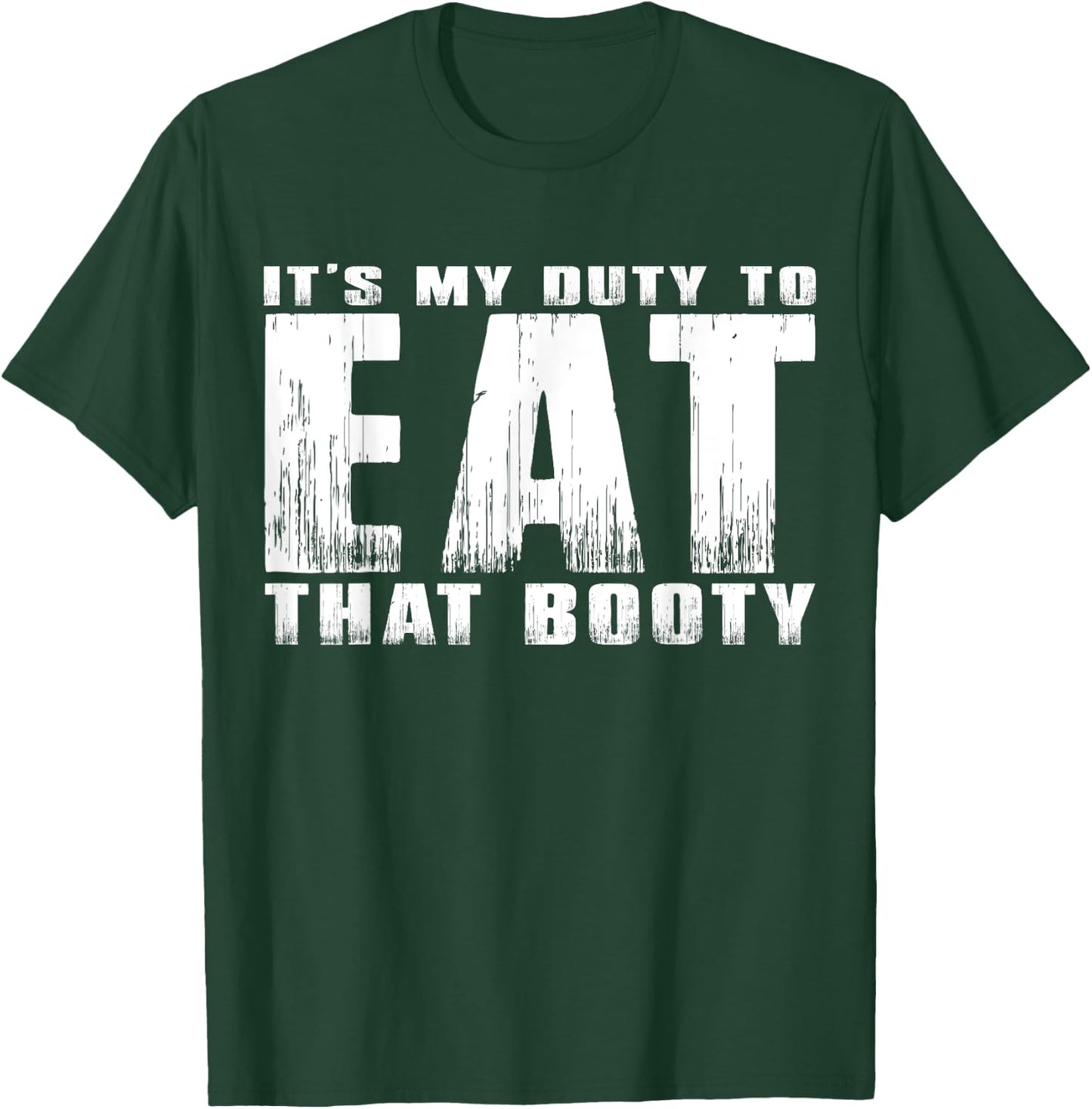 It's My Duty to Eat That Booty T-Shirt - T-Shirt | Forest