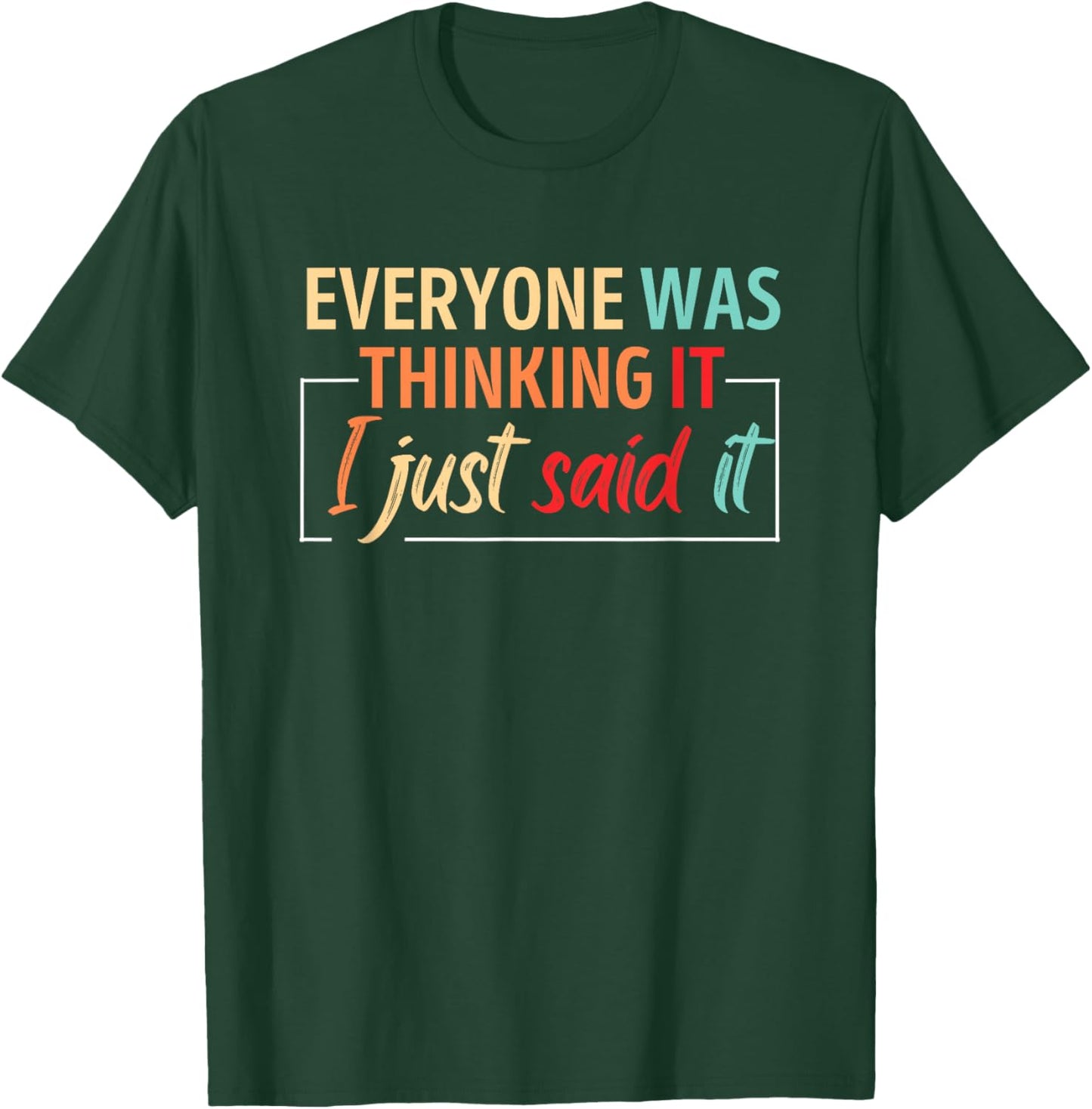 Everyone Was Thinking It I Just Said It T-Shirt - T-Shirt | Forest