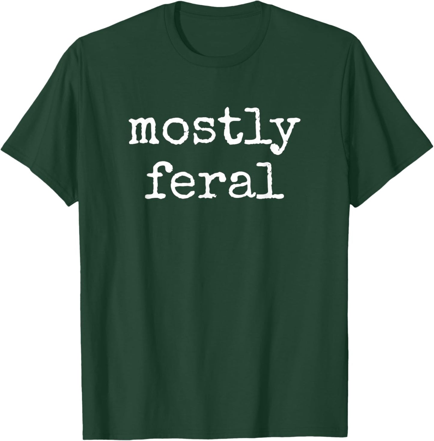 Funny Mostly Feral Wild T-Shirt - T-Shirt | Forest