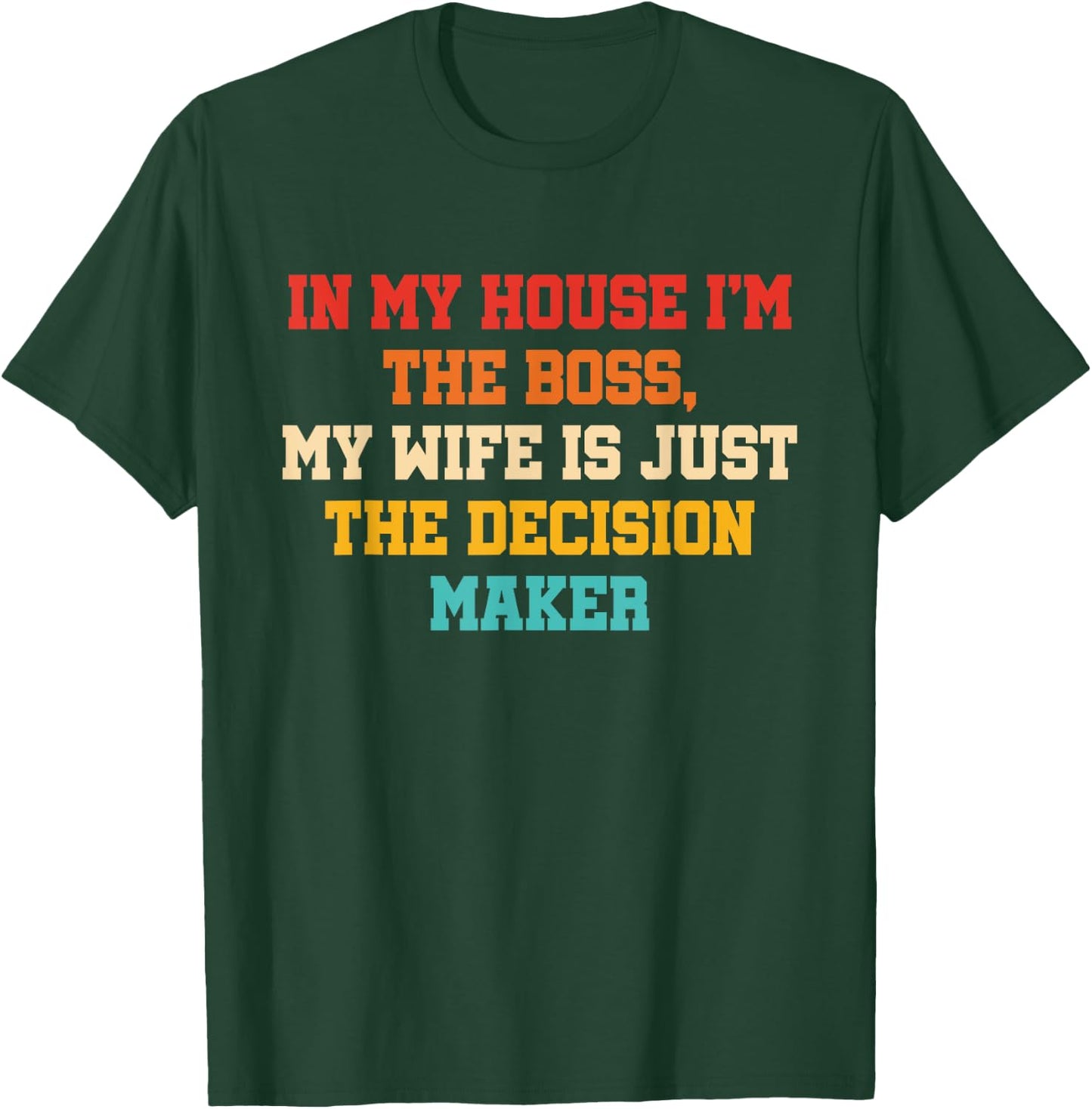 In My House I'm The Boss, My Wife Is Just The Decision Maker T-Shirt - T-Shirt | Forest