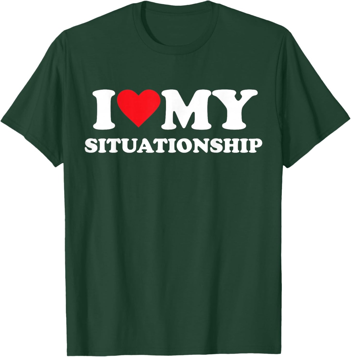 I Love My Situationship T-Shirt - T-Shirt | Forest