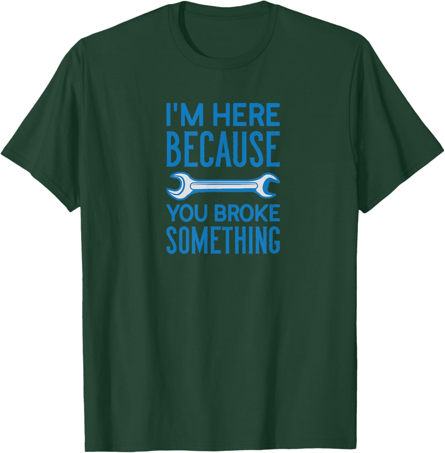 I am Here Because You Broke Something Craftsman T-Shirt - T-Shirt | Forest