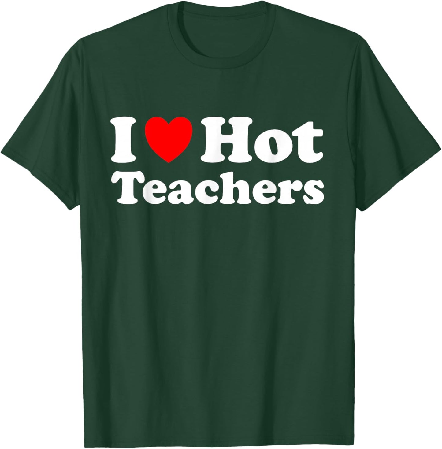 I Love Hot Teachers T-Shirt - T-Shirt | Forest