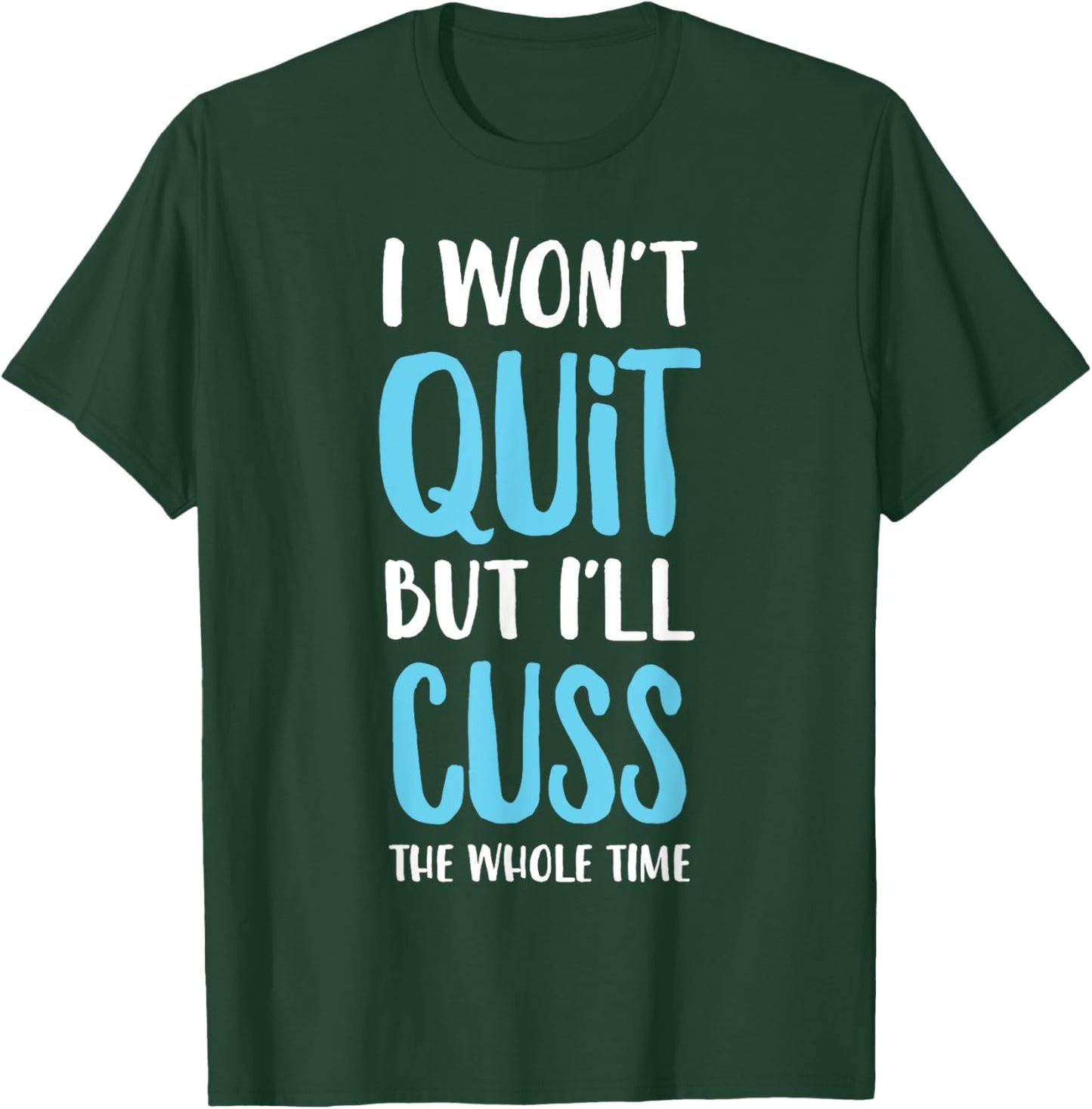 I Won't Quit But I'll Cuss The Whole Time Funny Gym T-Shirt - T-Shirt | Forest