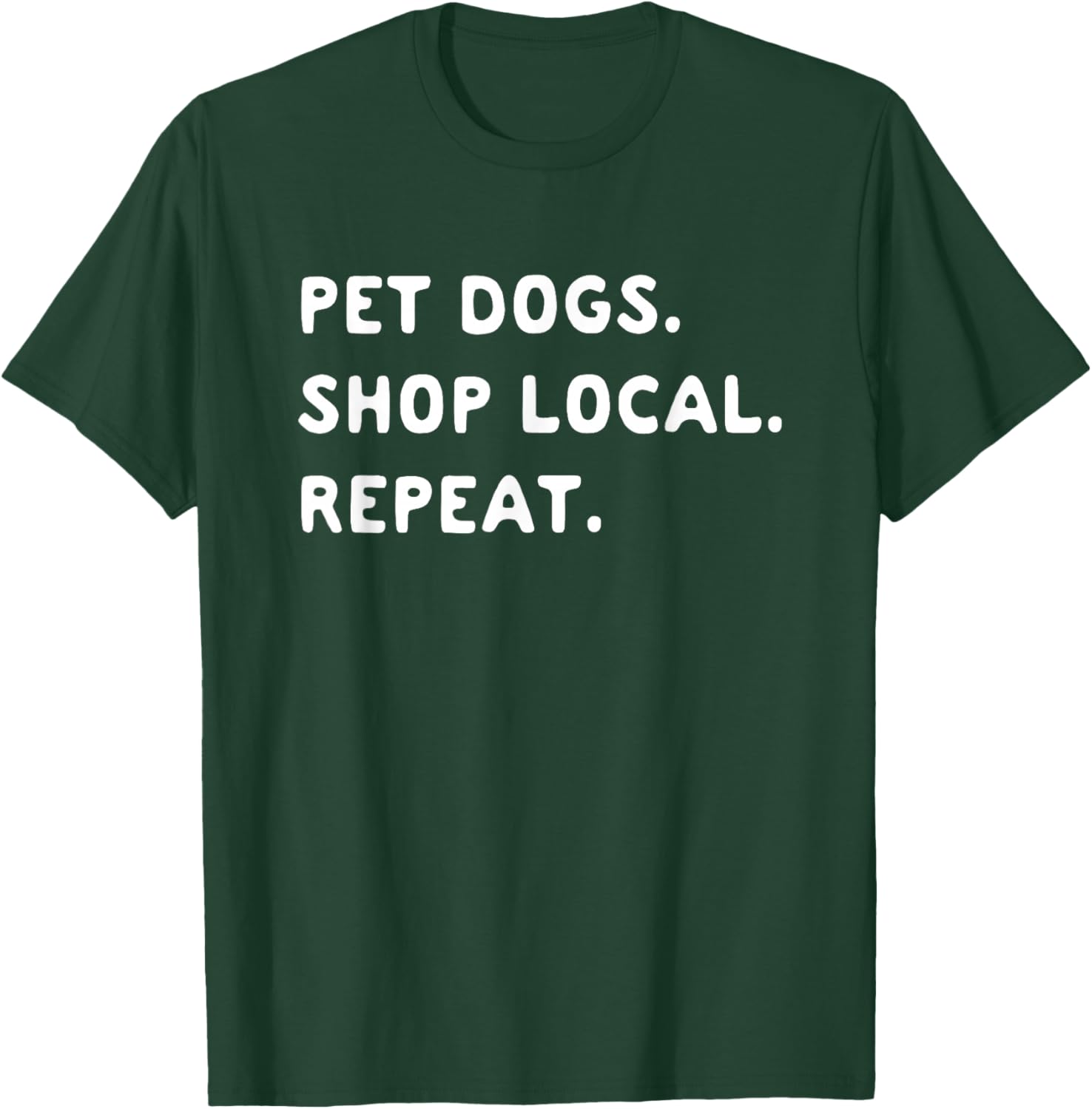 Pet Dogs Shop Local Repeat T-Shirt - T-Shirt | Forest