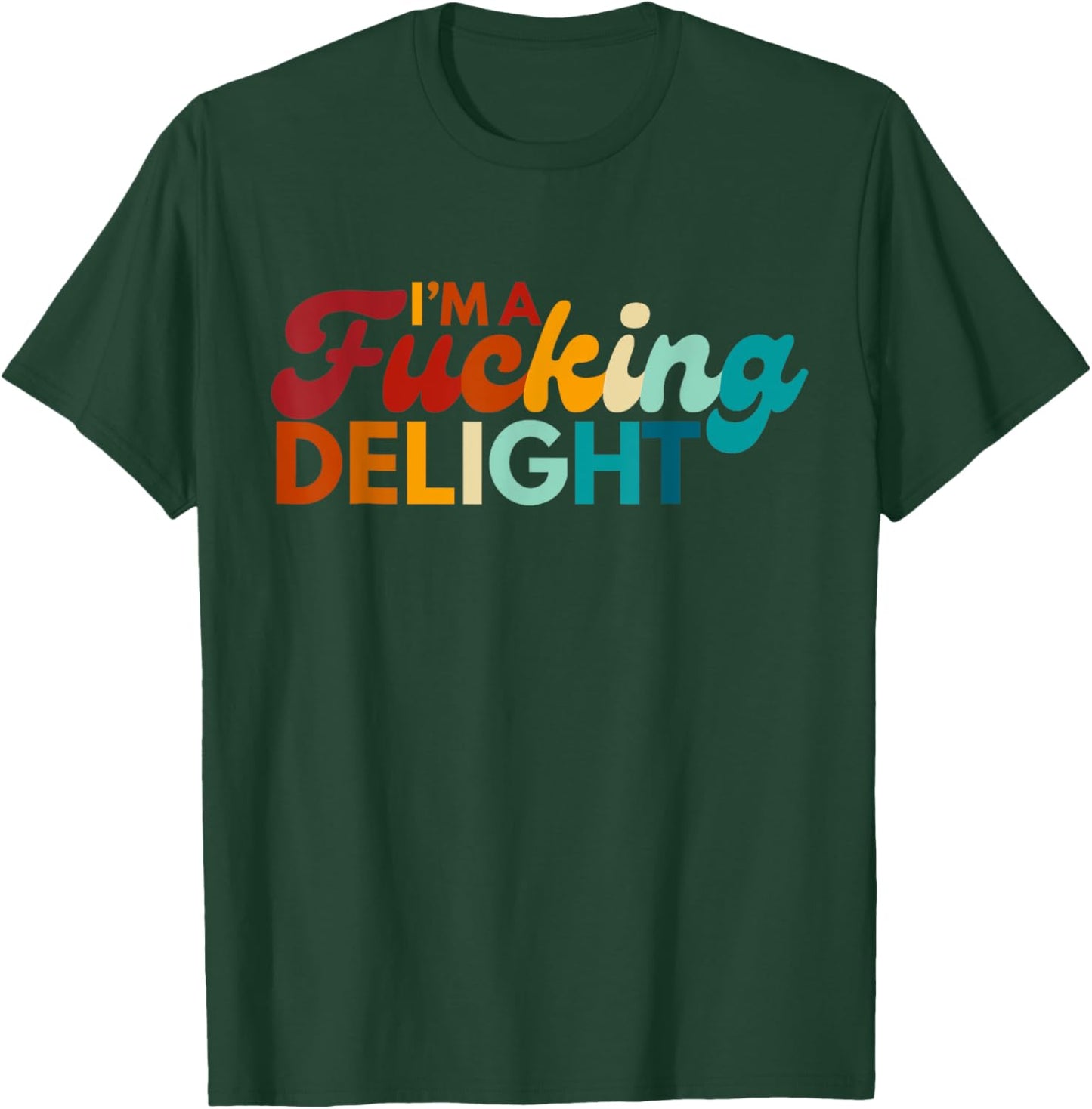 Funny I'm A Fucking Delight Colorful Sarcasm T-Shirt - T-Shirt | Forest
