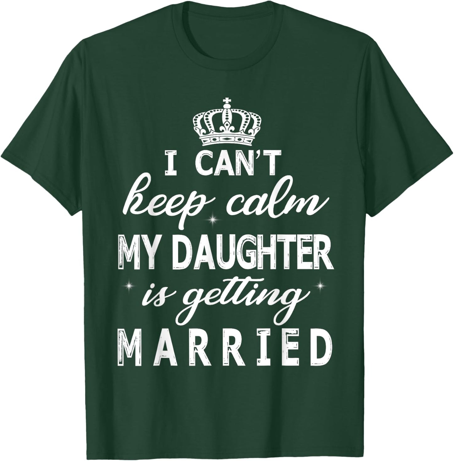 I Can't Keep Calm My Daughter Is Getting Married Happy Marry T-Shirt - T-Shirt | Forest