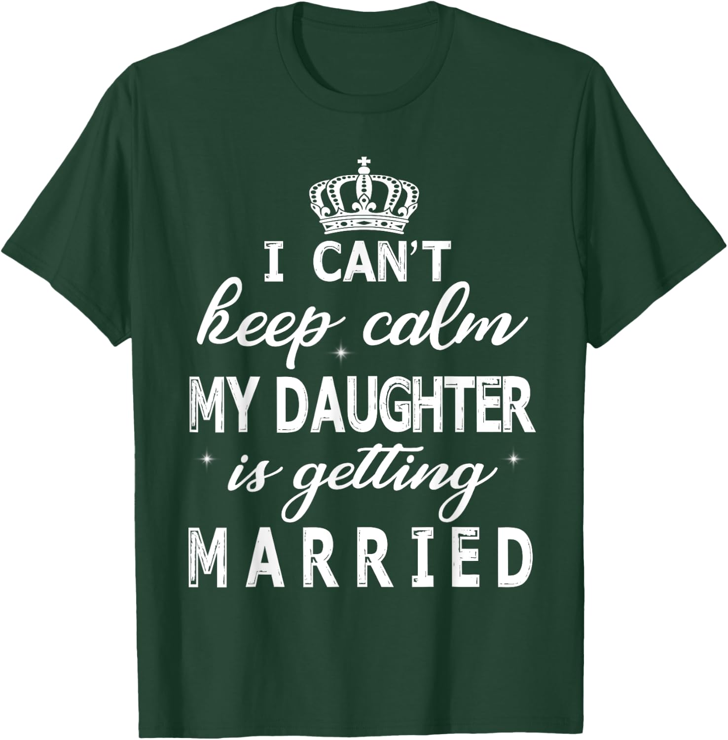 I Can't Keep Calm My Daughter Is Getting Married Happy Marry T-Shirt - T-Shirt | Forest