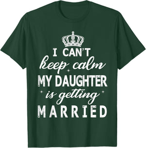 I Can't Keep Calm My Daughter Is Getting Married Happy Marry T-Shirt - T-Shirt | Forest