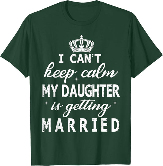 I Can't Keep Calm My Daughter Is Getting Married Happy Marry T-Shirt - T-Shirt | Forest