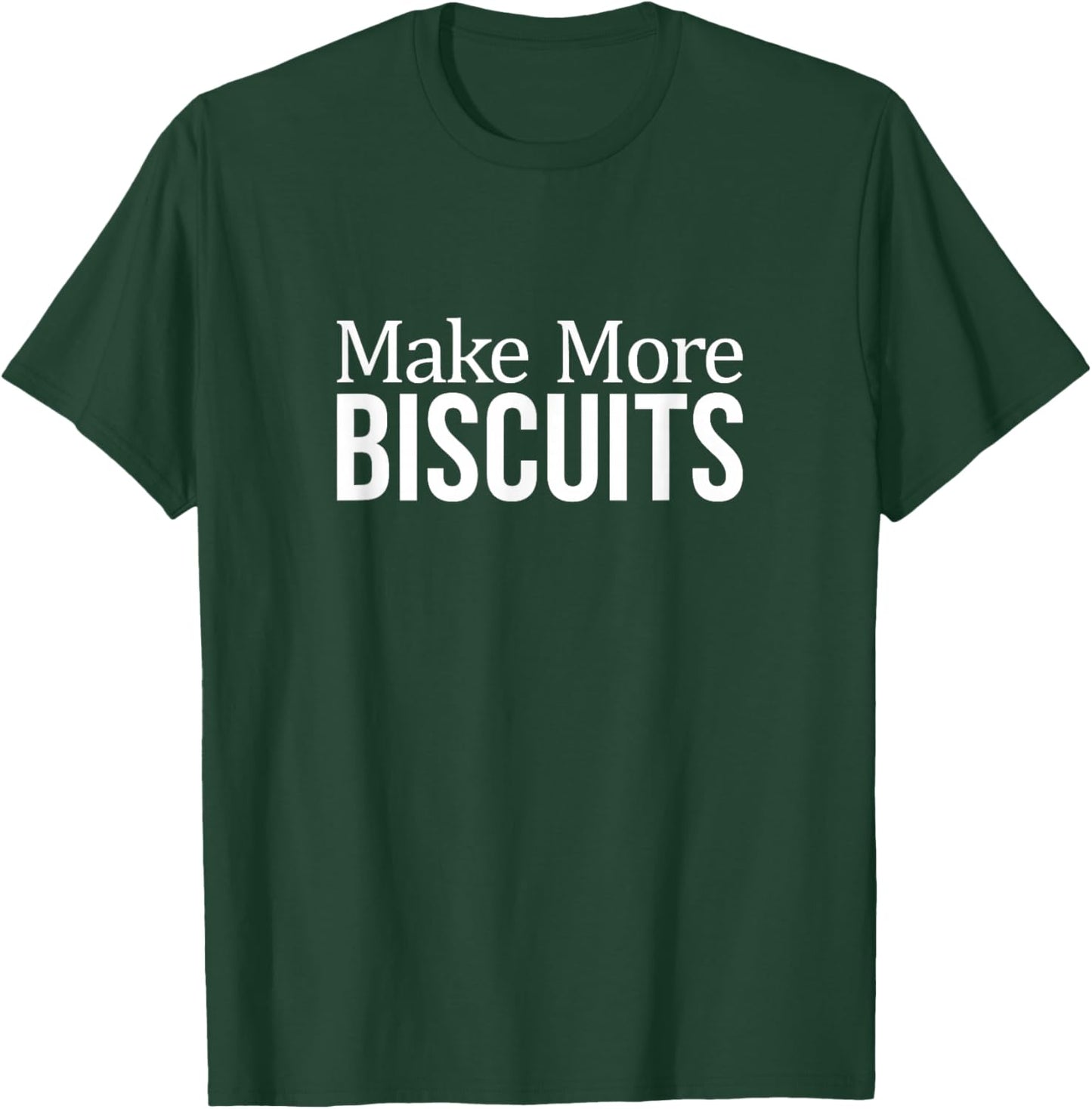 Make More Biscuits T-Shirt - T-Shirt | Forest