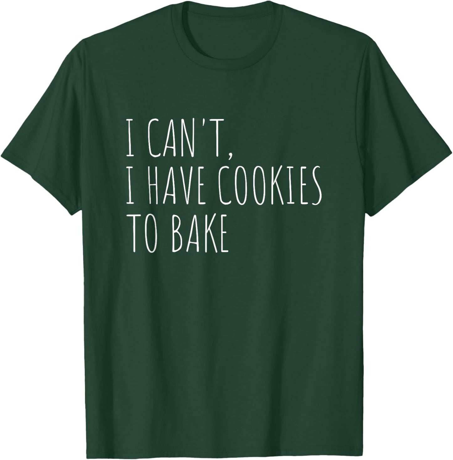I Can't I Have Cookies to Bake Funny Cookie Baking T-Shirt - T-Shirt | Forest