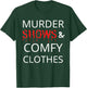 Murder Shows And Comfy Clothes T-Shirt - T-Shirt | Forest