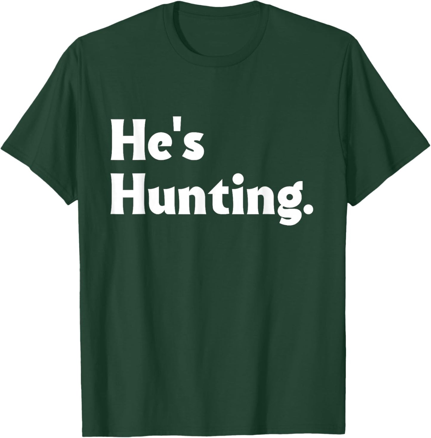 He's Hunting funny gifts T-Shirt - T-Shirt | Forest