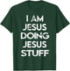 I Am Jesus Doing Jesus Stuff T-Shirt - T-Shirt | Forest