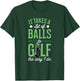 It Takes A Lot Of Balls To Golf The Way I Do T-Shirt - T-Shirt | Forest