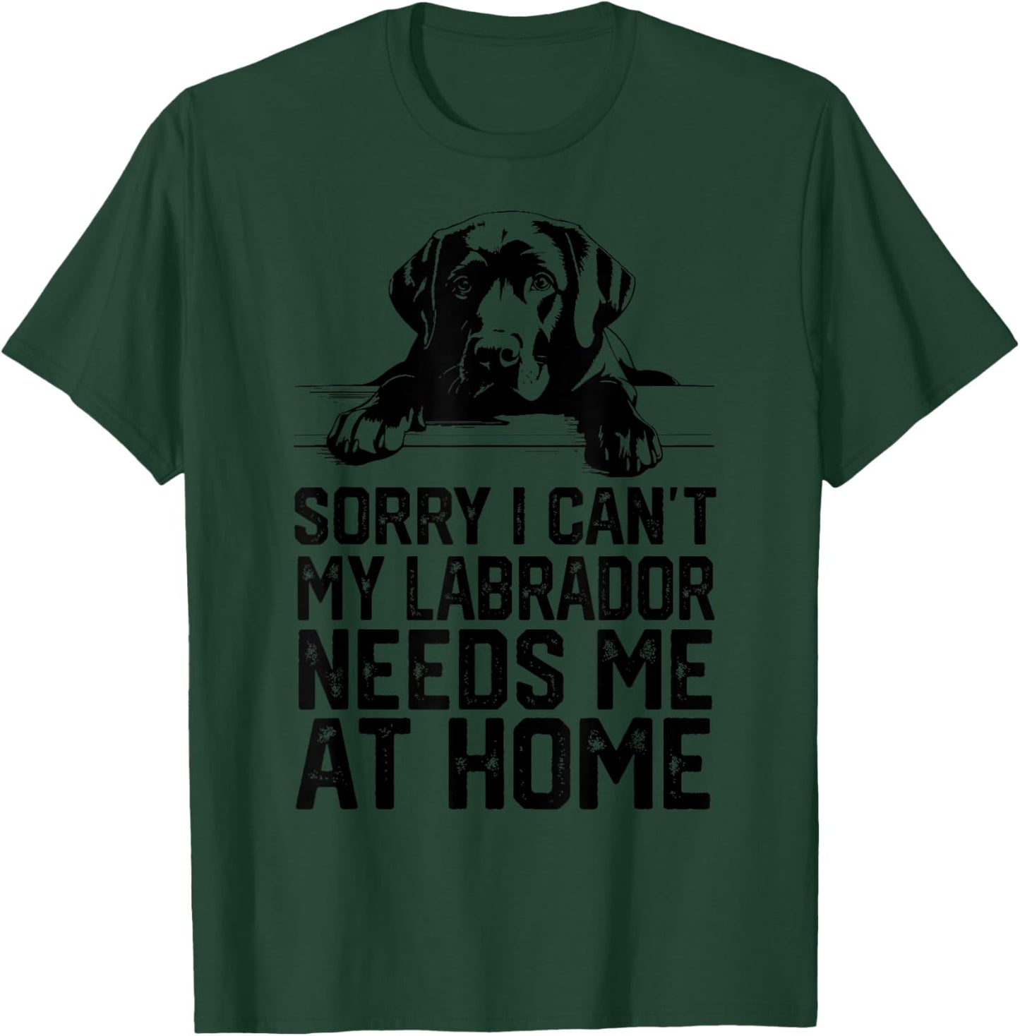 sorry i can't my Labrador needs me at home T-Shirt - T-Shirt | Forest