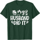 My Husband Did It Graduation Graduated T-Shirt - T-Shirt | Forest
