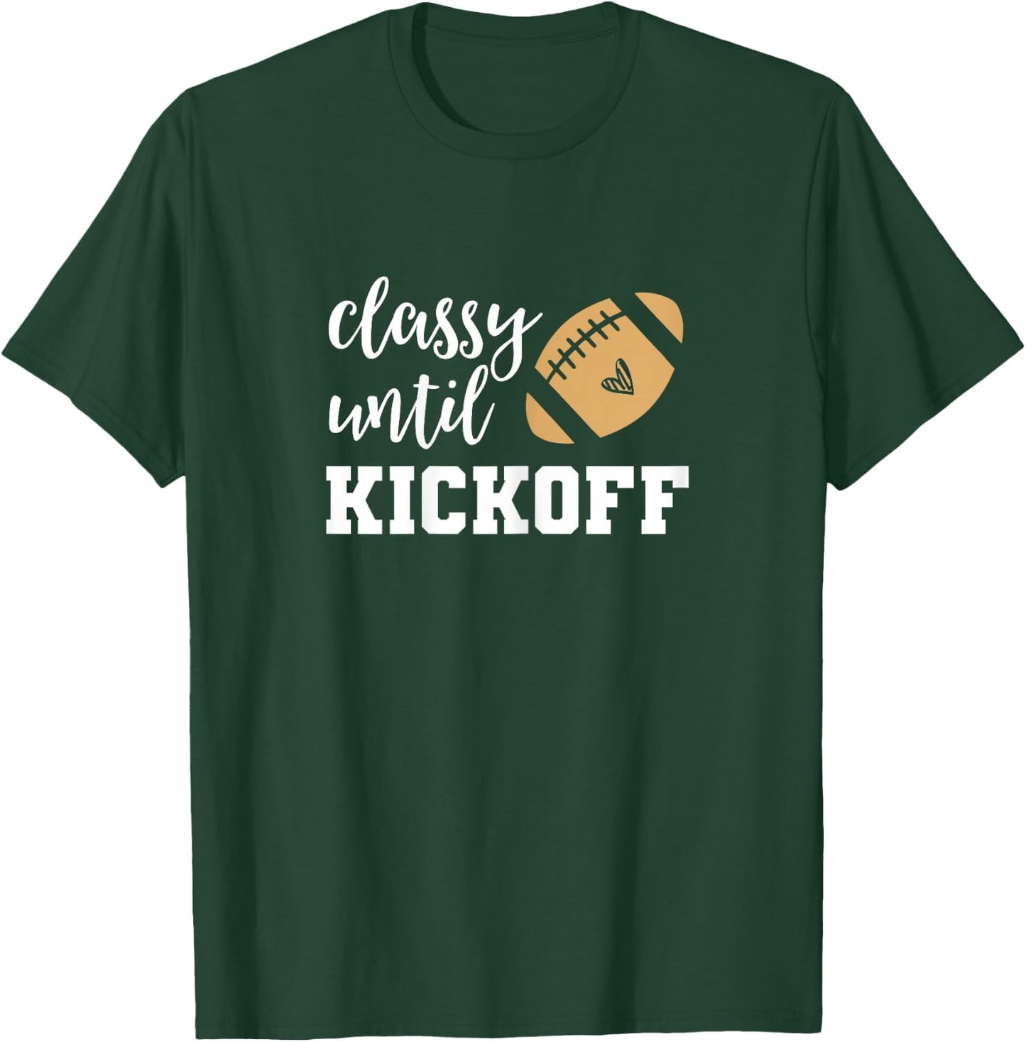 Classy Until Kickoff Funny Football Shirt Women Moms T-Shirt - T-Shirt | Forest