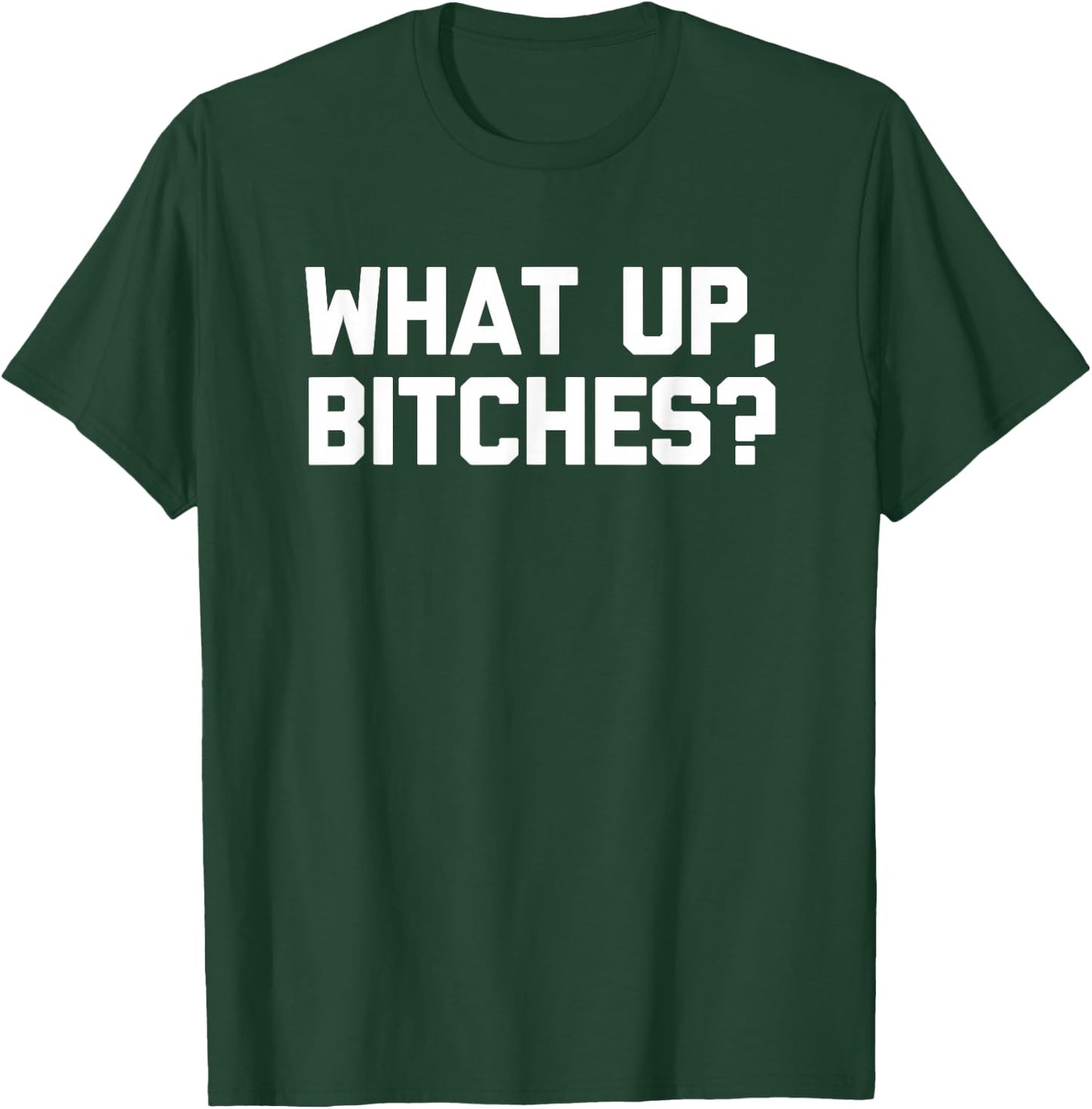 What Up, Bitches? funny saying sarcastic novelty T-Shirt - T-Shirt | Forest