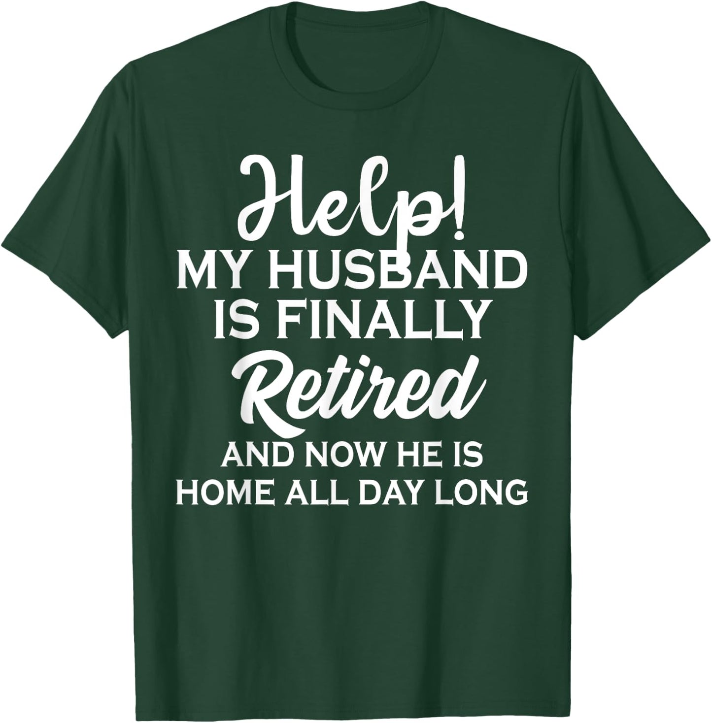 Help My Husband Is Finally Retired And Now T-Shirt - T-Shirt | Forest
