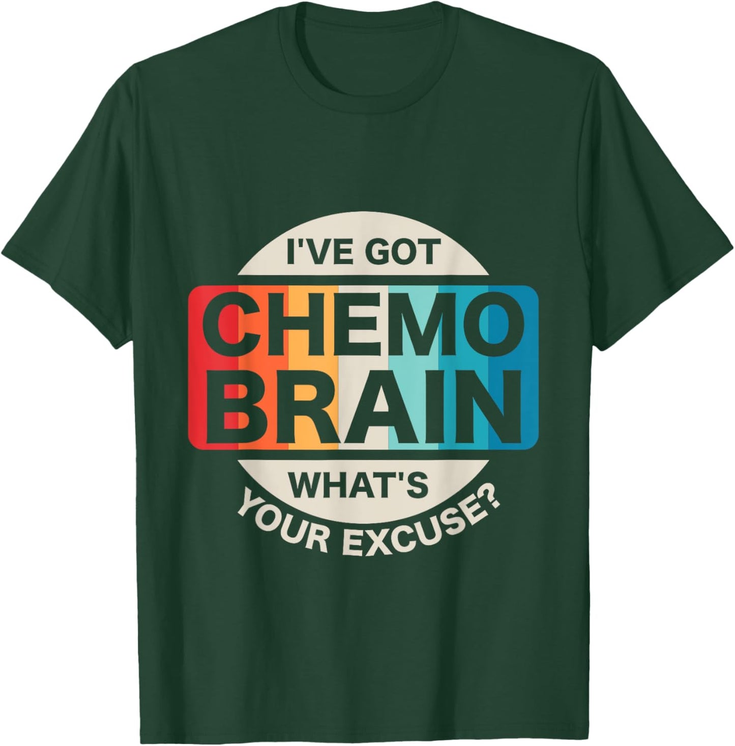 I've Got Chemo Brain What's Your Excuse? Cancer Awareness T-Shirt - T-Shirt | Forest