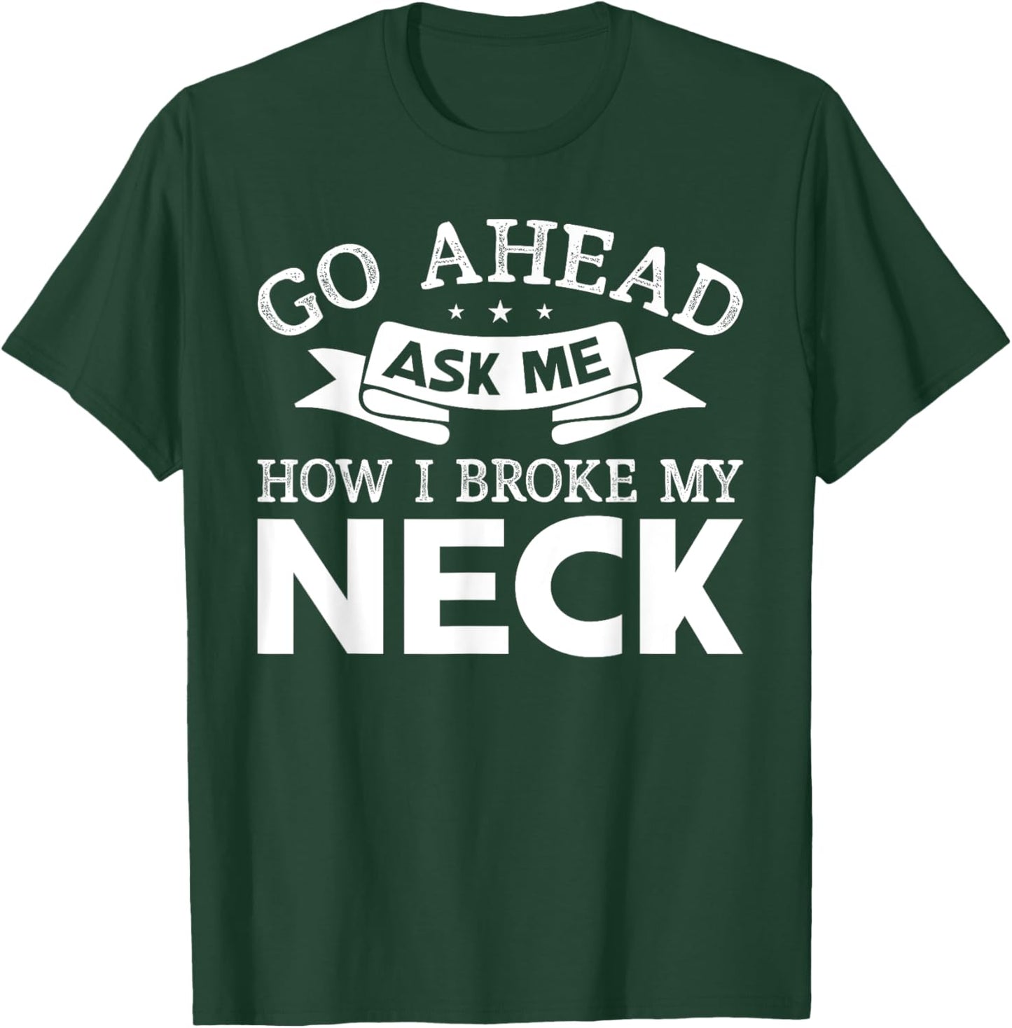 Go Ahead Ask Me How I Broke My Neck Funny Post Neck Surgery T-Shirt - T-Shirt | Forest