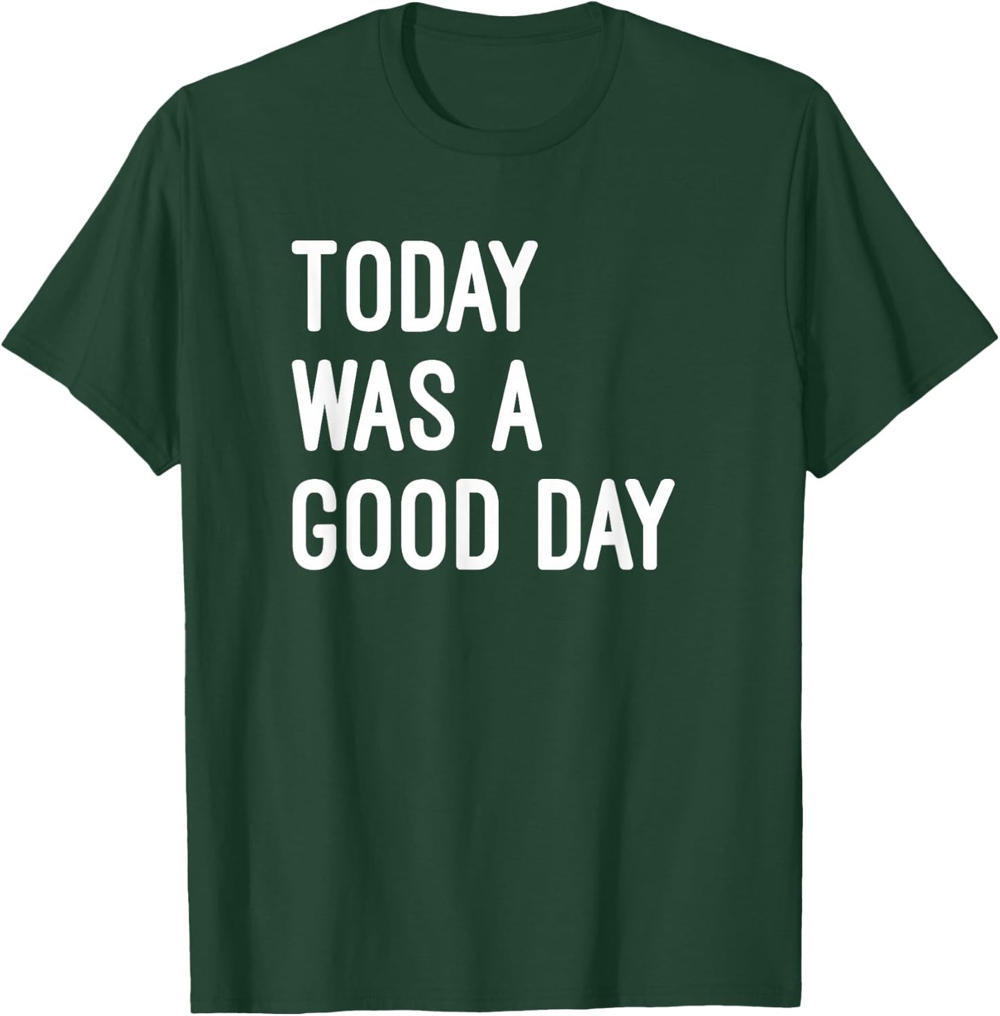 Today was A Good Day Funny Saying Inspirational T-Shirt - T-Shirt | Forest