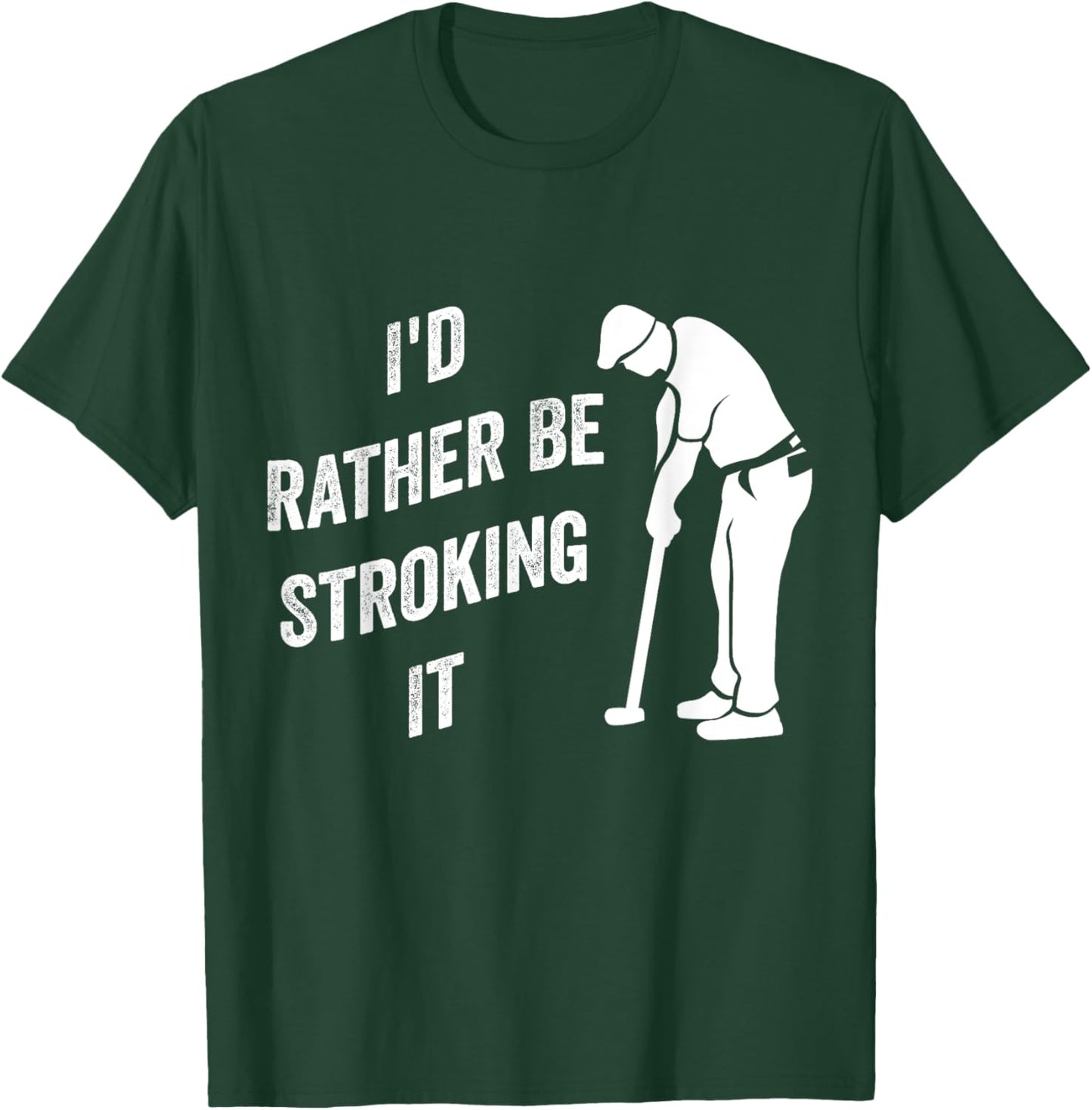 I'd Rather Be Stroking It Funny Joke Golf Golfing Golfer T-Shirt - T-Shirt | Forest