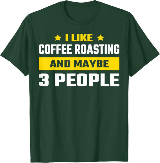 I Like Coffee Roasting And Maybe 3 People Coffee Roaster T-Shirt - T-Shirt | Forest