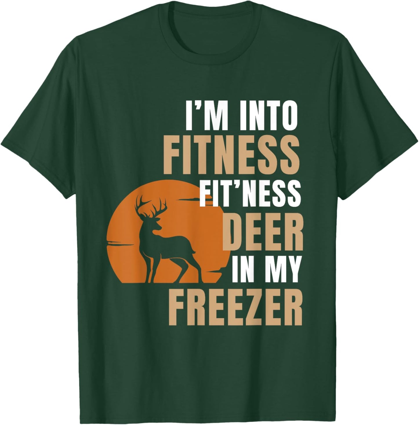 I'm Into Fitness Deer Freezer Funny Deer Hunting Hunter Dad T-Shirt - T-Shirt | Forest