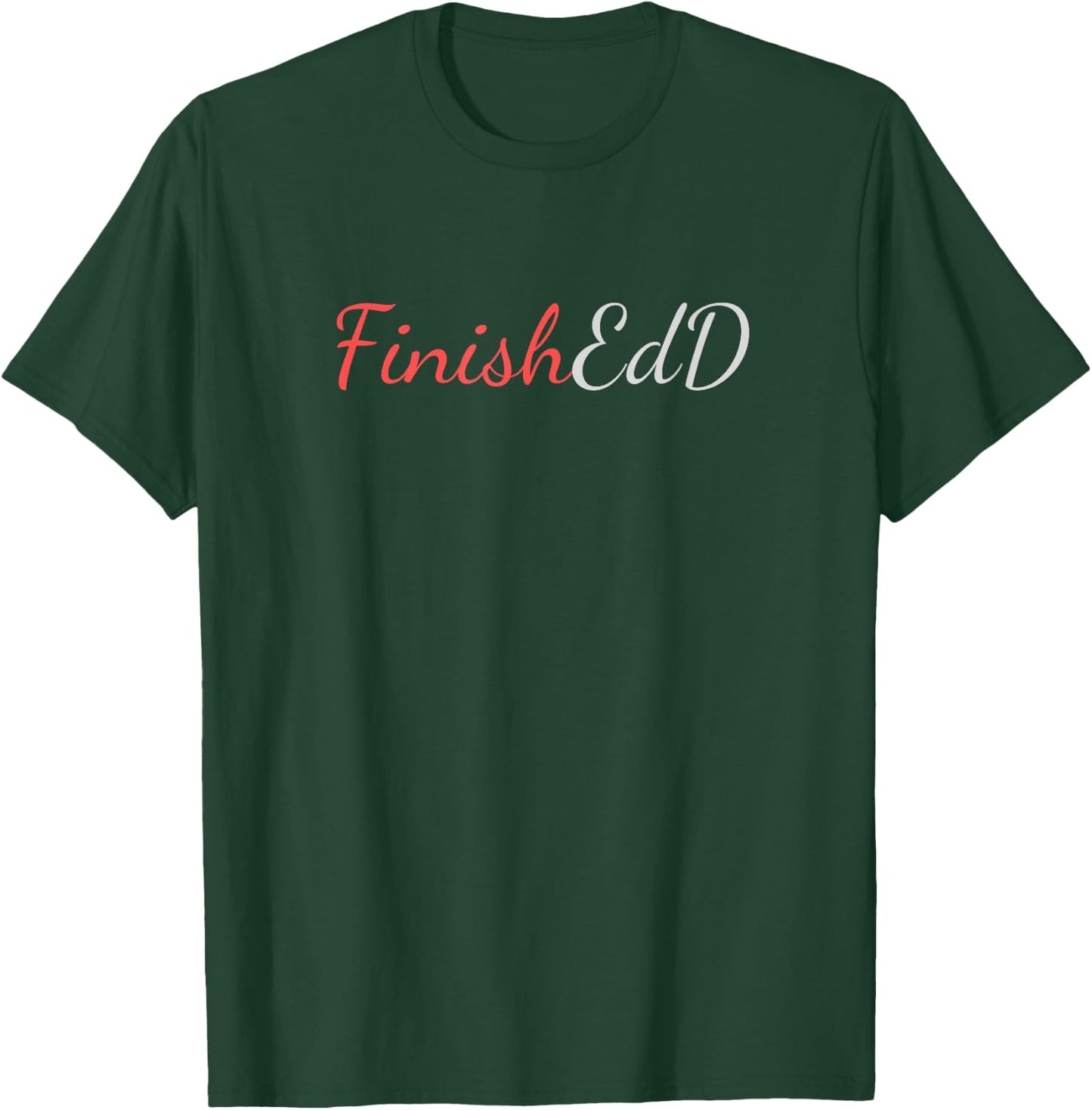 FinishEdD, Doctorate of Education Finished T-Shirt - T-Shirt | Forest