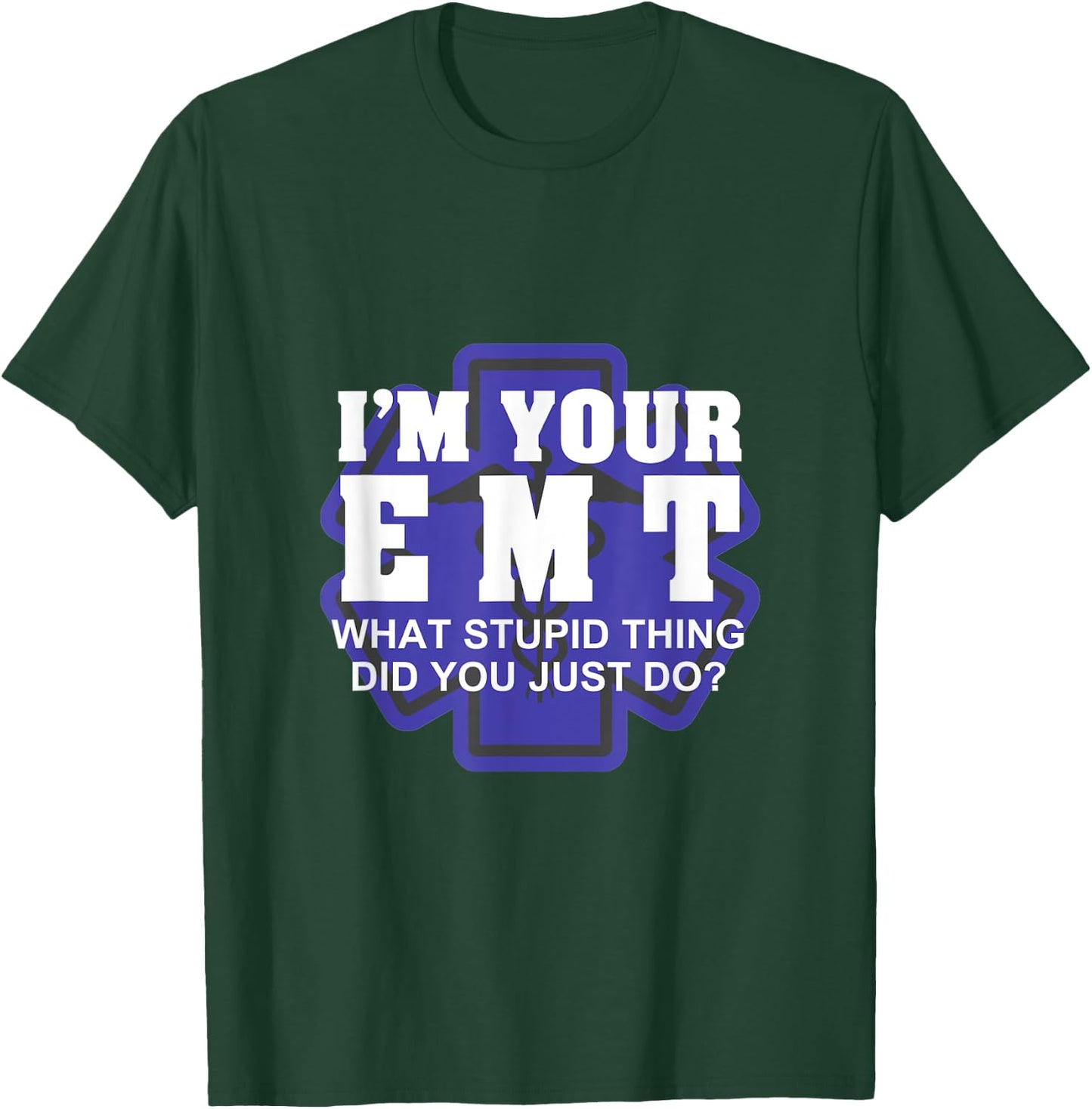 I'm Your EMT What Stupid Thing Did You Just Do Design T-Shirt - T-Shirt | Forest