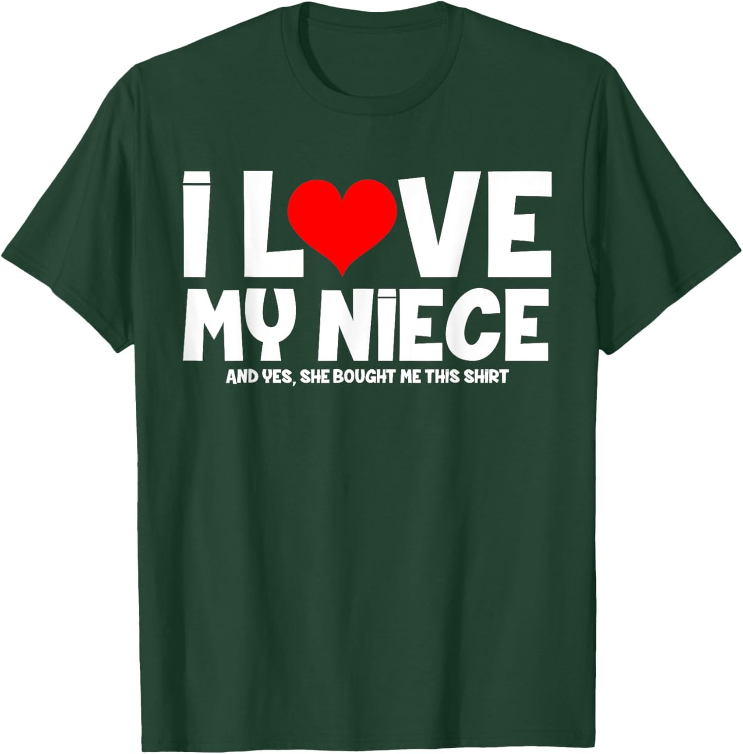 I Love My Niece And Yes She Bought Me This T-Shirt - T-Shirt | Forest