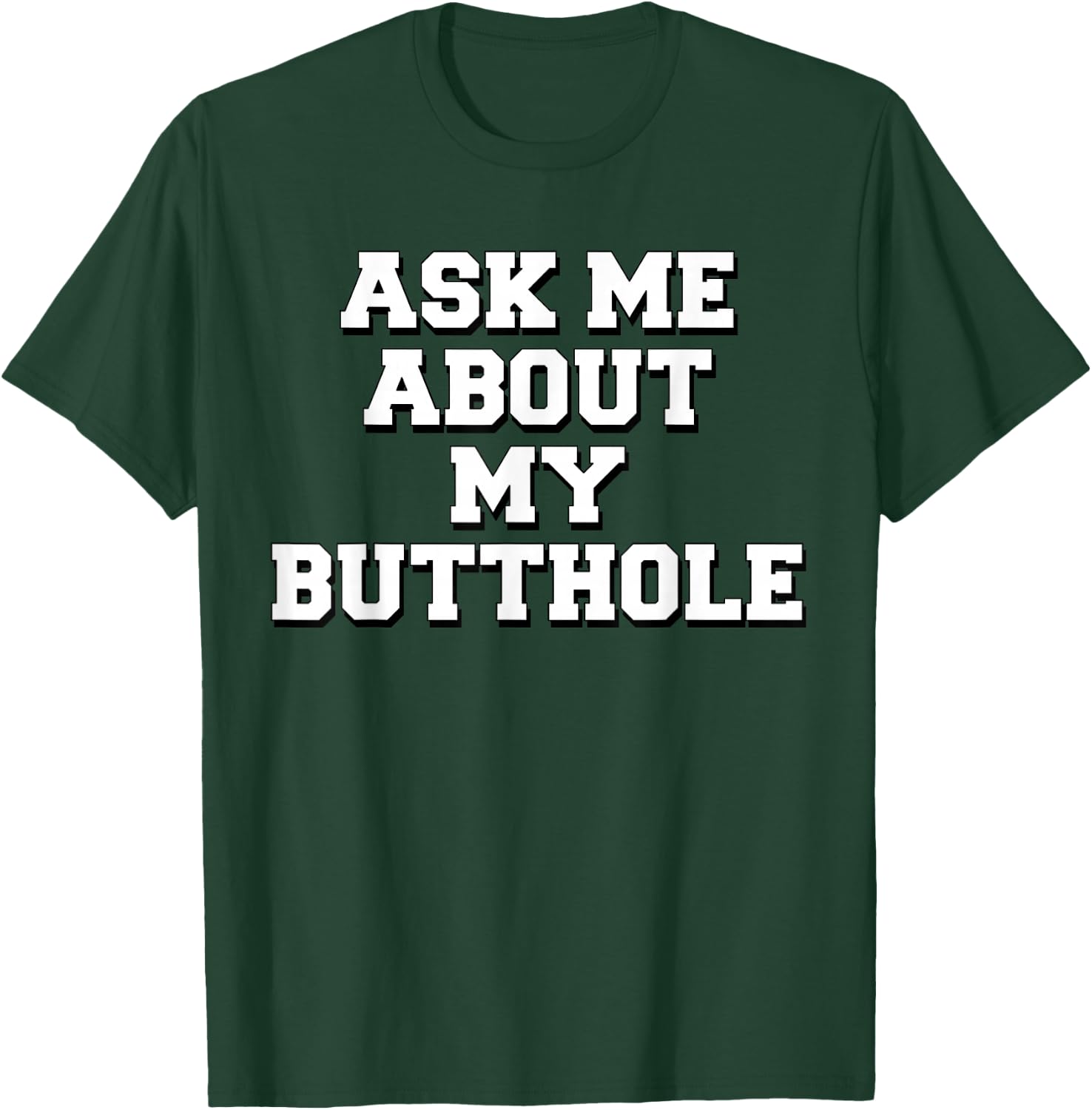 Ask Me About My Butthole T-Shirt - T-Shirt | Forest