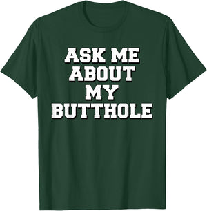 Ask Me About My Butthole T-Shirt - T-Shirt | Forest