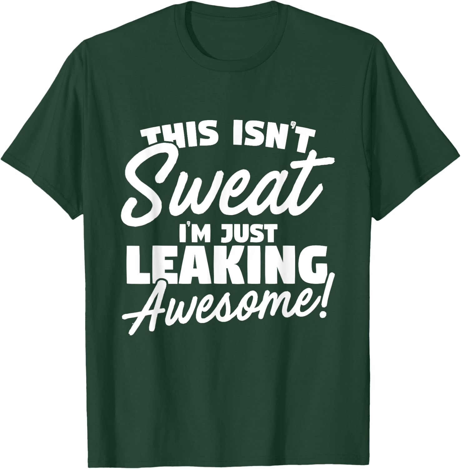 This Isn't Sweat I'm Just Leaking Awesome T-Shirt - T-Shirt | Forest